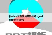 jjpoker软件真能买到挂吗（juxingpokerapk）