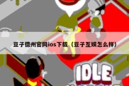 豆子德州官网ios下载（豆子互娱怎么样）