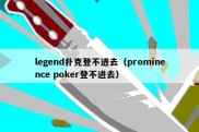 legend扑克登不进去（prominence poker登不进去）
