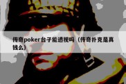 传奇poker台子能透视吗（传奇扑克是真钱么）