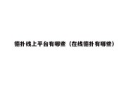 德扑线上平台有哪些（在线德扑有哪些）