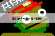 德扑jjpoker怎么玩（德扑j6）