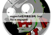 ssgportal在中国合法吗（ssp ltd is engaged）