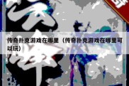 传奇扑克游戏在哪里（传奇扑克游戏在哪里可以玩）