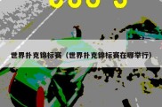 世界扑克锦标赛（世界扑克锦标赛在哪举行）