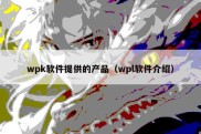 wpk软件提供的产品（wpl软件介绍）