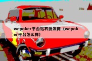 wepoker平台钻石批发商（wepoker平台怎么样）