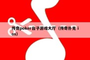 传奇poker台子游戏大厅（传奇扑克 ios）