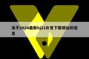 关于2024最新bj21扑克下载地址的信息