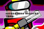 we扑克官方下载安卓（wepoker官方下载网站）