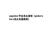aapoker平台怎么提现（pokerstars怎么充值提现）