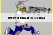 包含微扑克平台苹果下载不了的词条