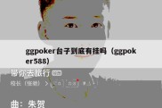 ggpoker台子到底有挂吗（ggpoker588）