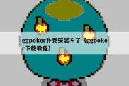 ggpoker扑克安装不了（ggpoker下载教程）
