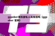 ggpoker俱乐部私人局有挂吗（ggpoker 官网）