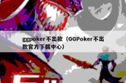 ggpoker不出款（GGPoker不出款官方下载中心）