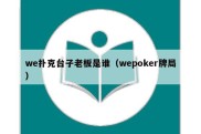 we扑克台子老板是谁（wepoker牌局）