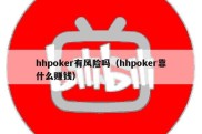 hhpoker有风险吗（hhpoker靠什么赚钱）