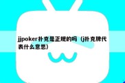 jjpoker扑克是正规的吗（j扑克牌代表什么意思）