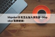 hhpoker扑克怎么加入俱乐部（hhpoker发牌规律）