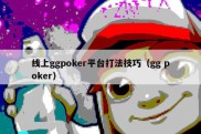 线上ggpoker平台打法技巧（gg poker）