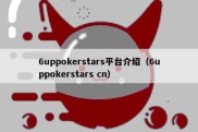 6uppokerstars平台介绍（6uppokerstars cn）