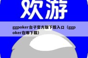 ggpoker台子官方版下载入口（ggpoker在哪下载）