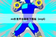 ev扑克平台最新下载站（evpl）