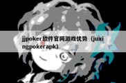 jjpoker软件官网游戏优势（juxingpokerapk）