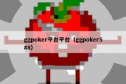 ggpoker平台平台（ggpoker588）