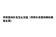 传奇德州扑克怎么充值（传奇扑克德州锦标赛报名费）