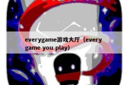 everygame游戏大厅（every game you play）