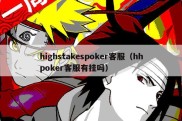 highstakespoker客服（hhpoker客服有挂吗）