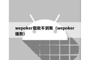 wepoker取款不到账（wepoker提款）
