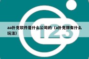 aa扑克软件是什么公司的（a扑克牌有什么玩法）