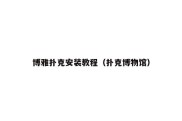博雅扑克安装教程（扑克博物馆）