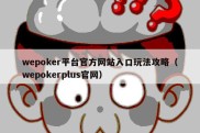 wepoker平台官方网站入口玩法攻略（wepokerplus官网）