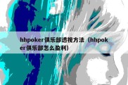 hhpoker俱乐部透视方法（hhpoker俱乐部怎么盈利）