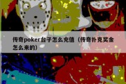 传奇poker台子怎么充值（传奇扑克奖金怎么来的）