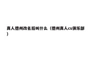 真人德州改名后叫什么（德州真人cs俱乐部）