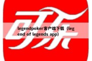 legendpoker客户端下载（legend of legends app）