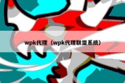 wpk代理（wpk代理联盟系统）
