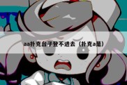 aa扑克台子登不进去（扑克a是）