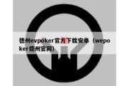 德州evpoker官方下载安卓（wepoker德州官网）