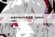 pokerworld不出款（pokercraft）