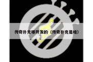 传奇扑克哪开发的（传奇扑克是啥）