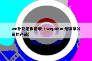 we扑克老板是谁（wepoker是哪家公司的产品）