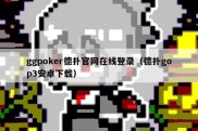 ggpoker德扑官网在线登录（德扑gop3安卓下载）