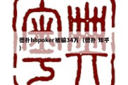 德扑hhpoker被骗34万（德扑 知乎）
