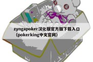 zyngapoker汉化版官方版下载入口（pokerking中文官网）